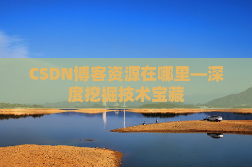 CSDN博客资源在哪里—深度挖掘技术宝藏
